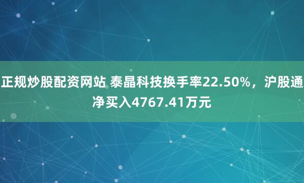 正规炒股配资网站 泰晶科技换手率22.50%，沪股通净买入4767.41万元