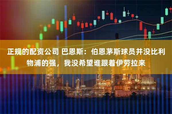 正规的配资公司 巴恩斯：伯恩茅斯球员并没比利物浦的强，我没希望谁跟着伊劳拉来